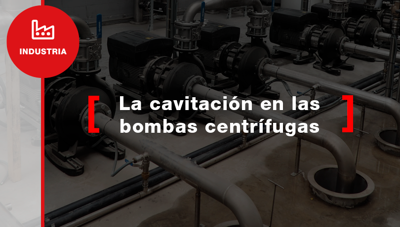 La cavitación en las bombas centrífugas