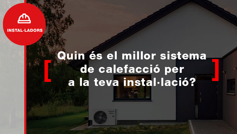 Quin és el millor sistema de calefacció per a la teva instal·lació?