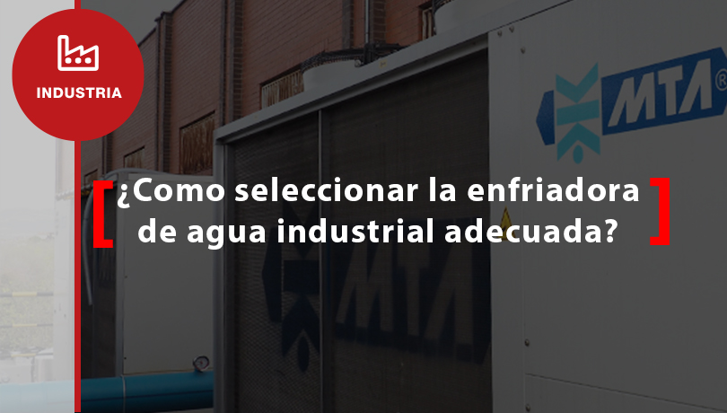 ¿Como seleccionar la enfriadora de agua industrial más adecuada?