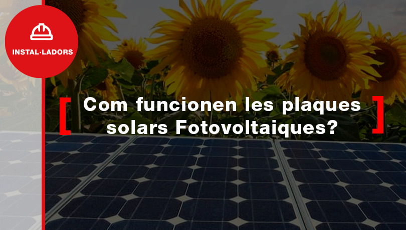 Com funcionen les plaques solars Fotovoltaiques?