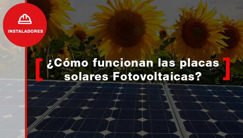 ¿Cómo funcionan las placas solares Fotovoltaicas?