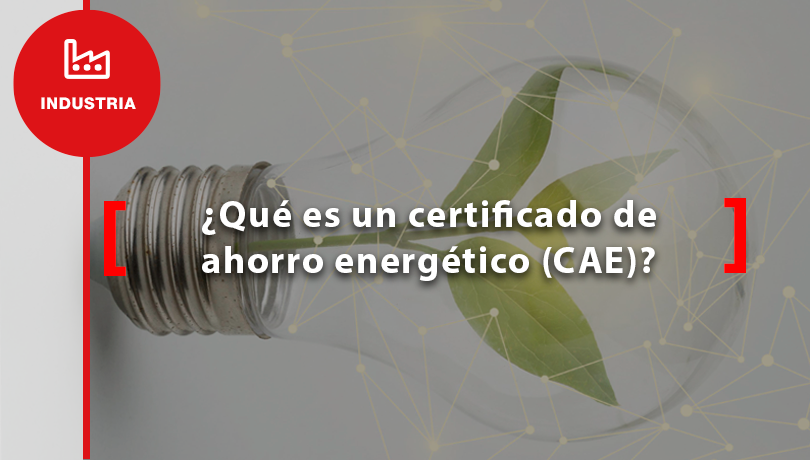 ¿Qué es un certificado de ahorro energético CAE?